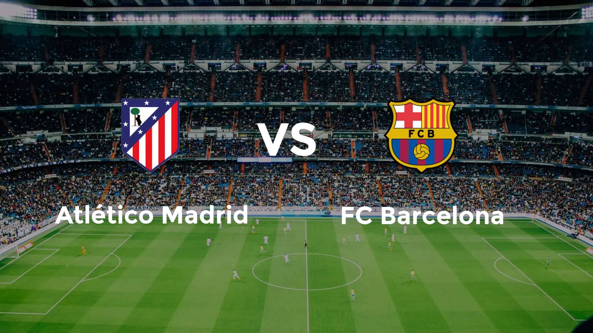 Atlético Madrid vs FC Barcelona