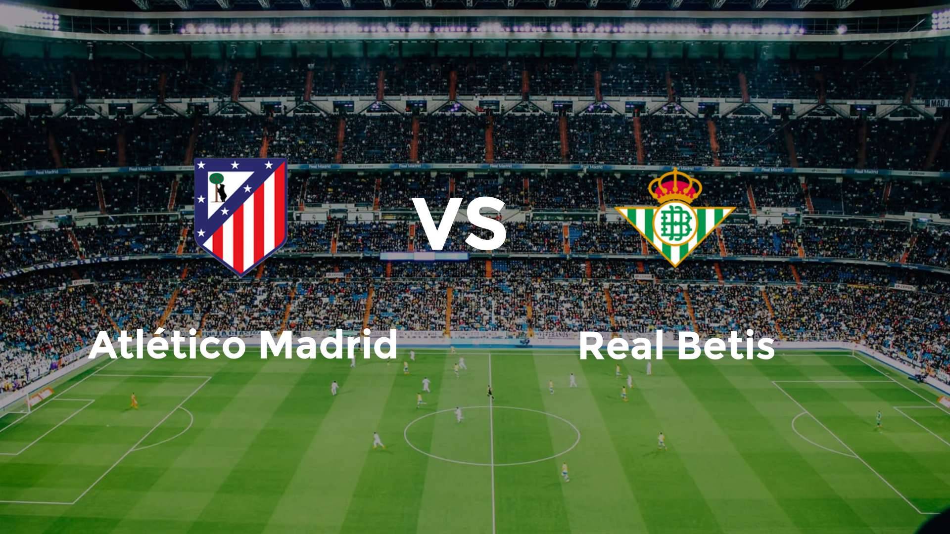 Atlético Madrid vs Real Betis