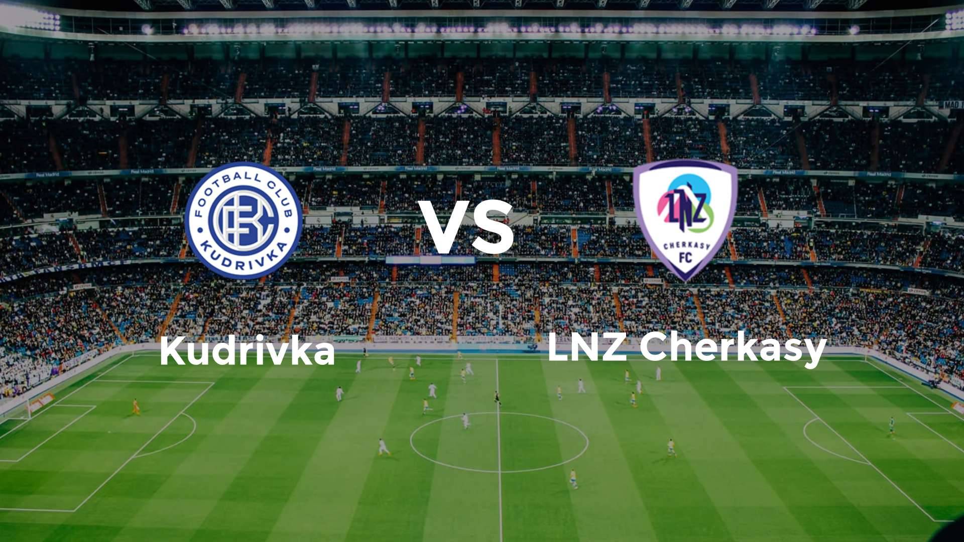 Kudrivka vs LNZ Cherkasy