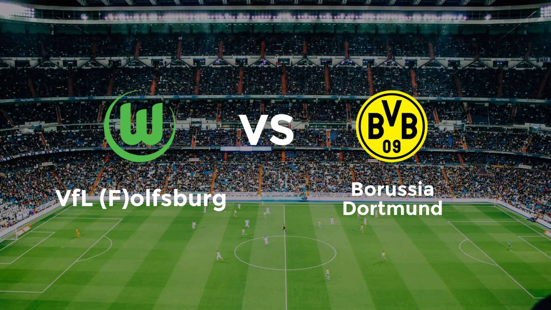 VfL (F)olfsburg vs Borussia Dortmund