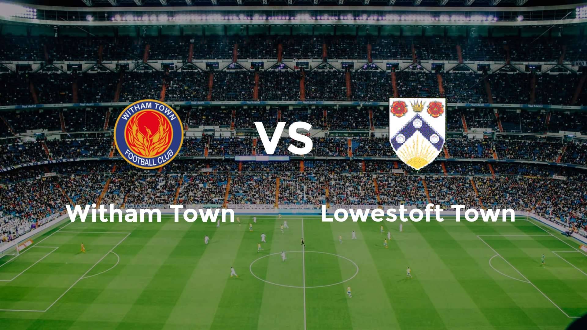 Witham Town vs Lowestoft Town